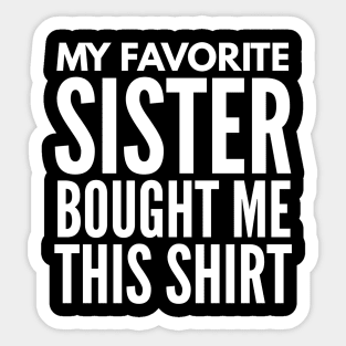 My Favorite Sister Bought Me This Shirt - Family Sticker